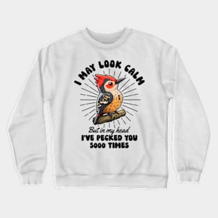 I May Look Calm But In My Head I've Pecked You 5000 Times Crewneck Sweatshirt